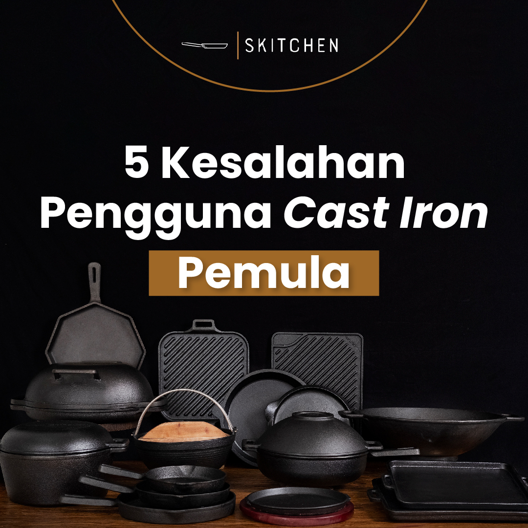 5 Kesalahan Pengguna Cast Iron Pemula skitchen_idn